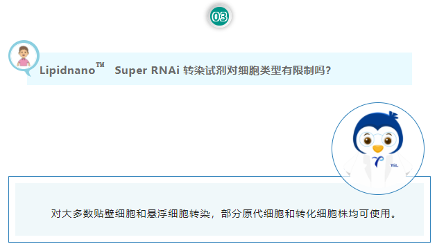 Lipidnano™Super RNAi 转染试剂对细胞类型有限制吗？对大多数贴壁细胞和悬浮细胞转染，部分原代细胞和转化细胞株均可使用。
