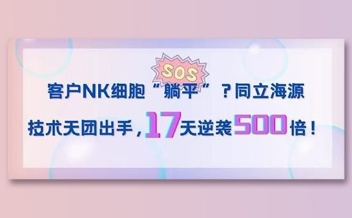客户NK细胞“躺平”？同立海源技术天团出手，17天逆袭500倍！
